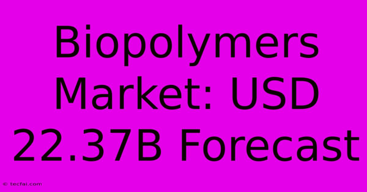 Biopolymers Market: USD 22.37B Forecast