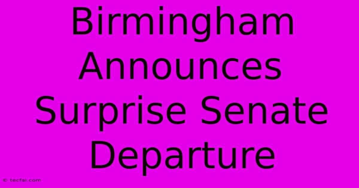 Birmingham Announces Surprise Senate Departure