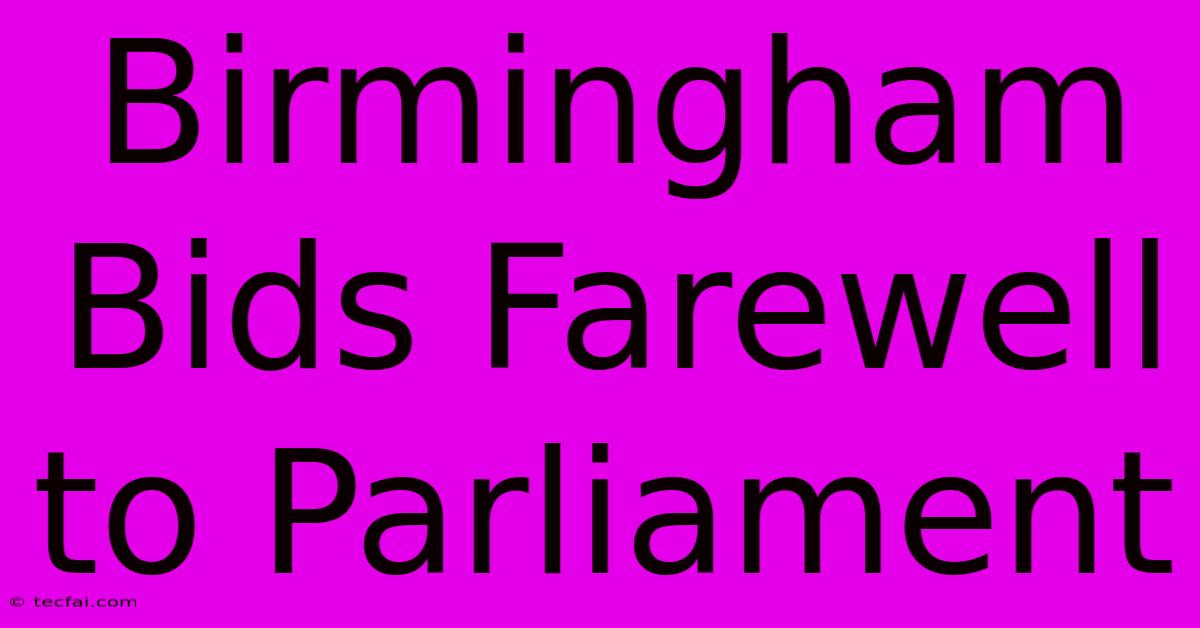 Birmingham Bids Farewell To Parliament