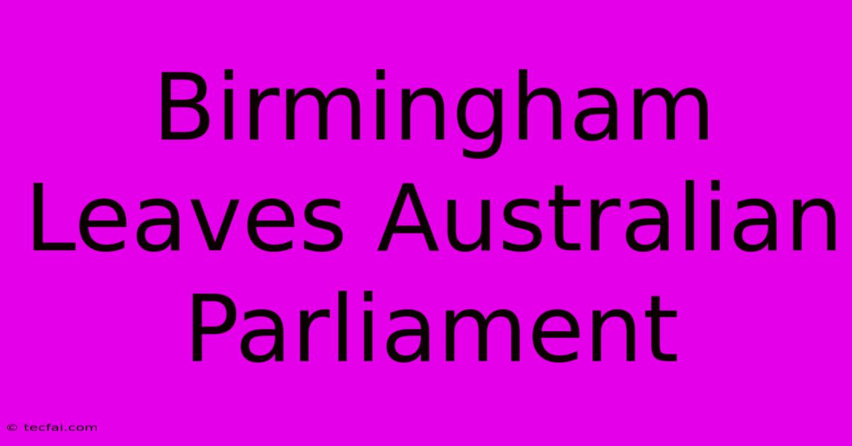 Birmingham Leaves Australian Parliament