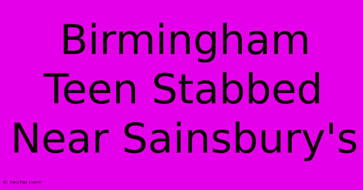 Birmingham Teen Stabbed Near Sainsbury's