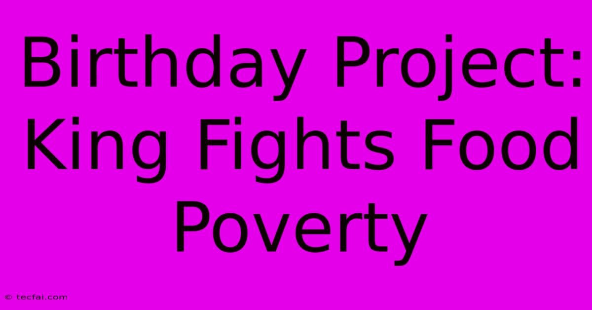 Birthday Project: King Fights Food Poverty