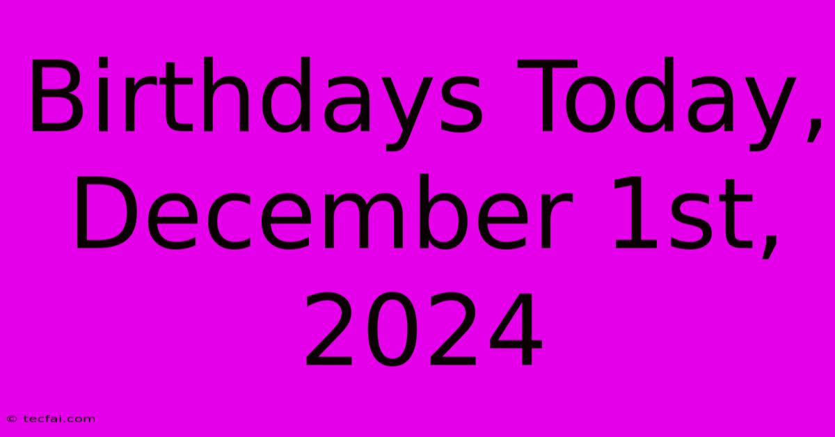 Birthdays Today, December 1st, 2024