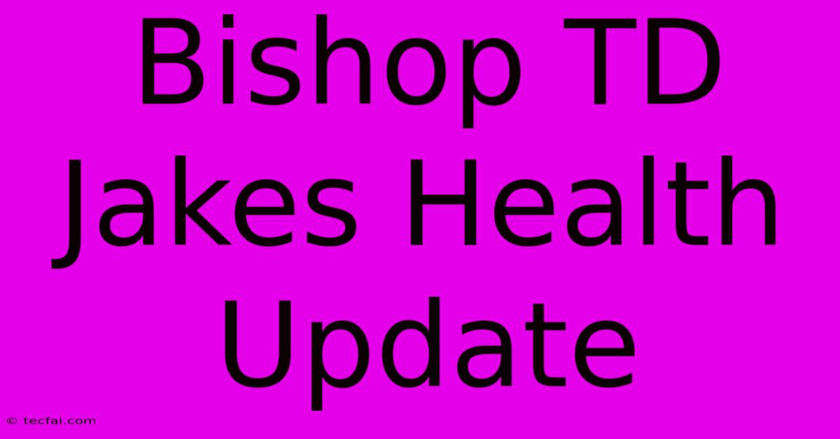 Bishop TD Jakes Health Update