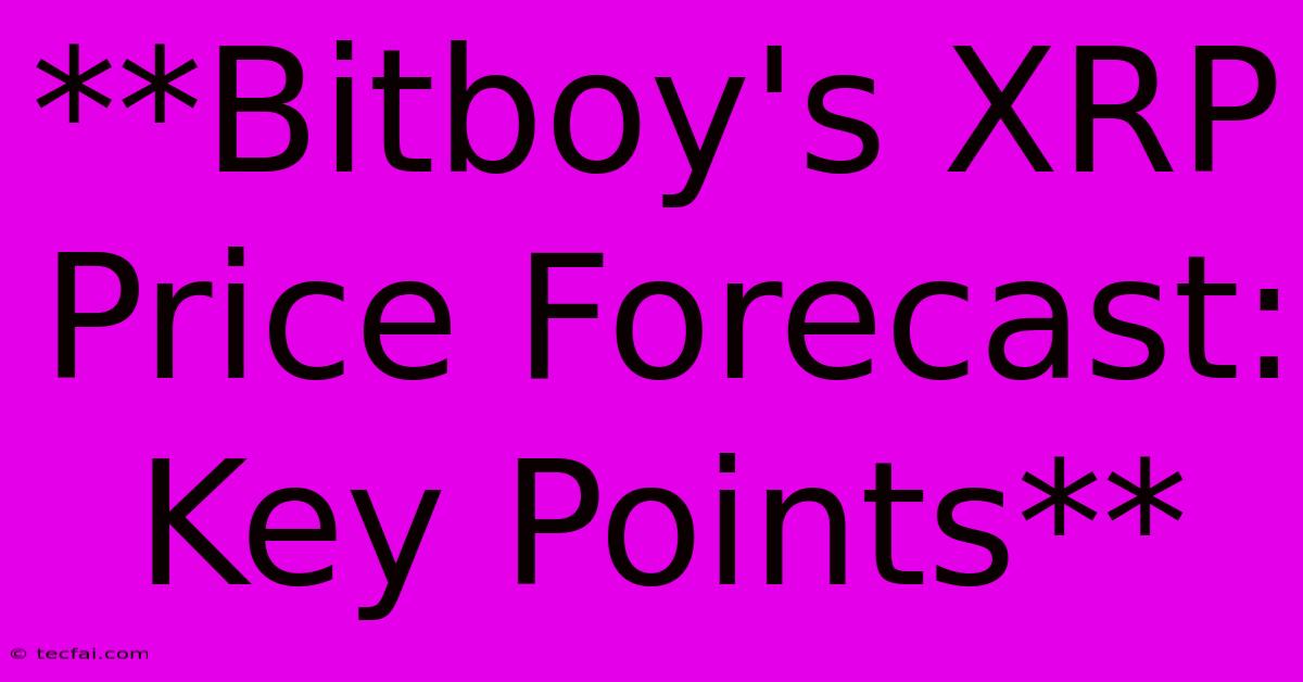 **Bitboy's XRP Price Forecast: Key Points**