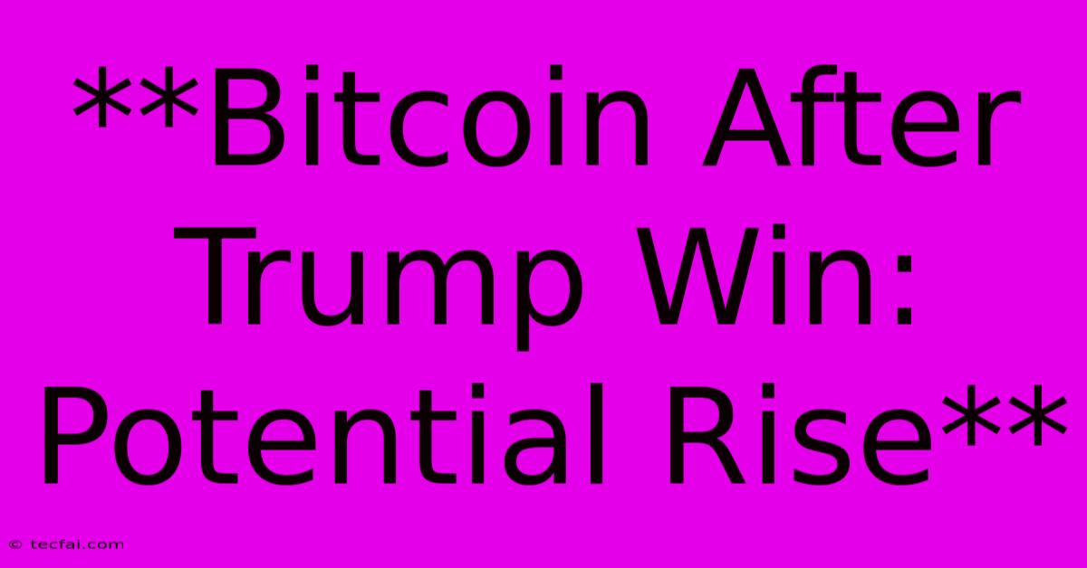 **Bitcoin After Trump Win: Potential Rise**