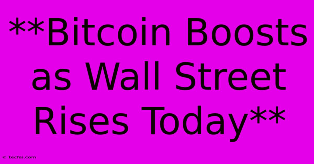 **Bitcoin Boosts As Wall Street Rises Today**