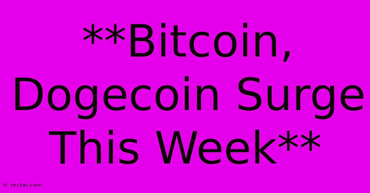 **Bitcoin, Dogecoin Surge This Week**