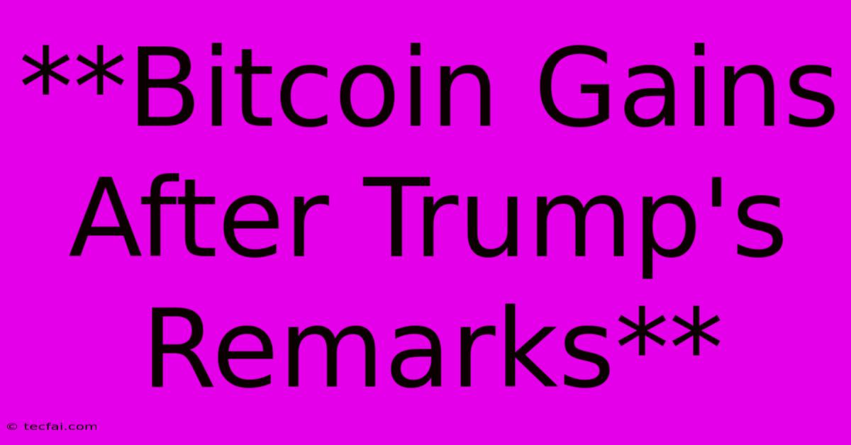 **Bitcoin Gains After Trump's Remarks** 