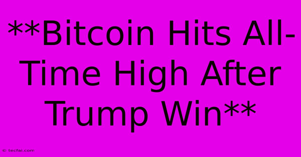 **Bitcoin Hits All-Time High After Trump Win**