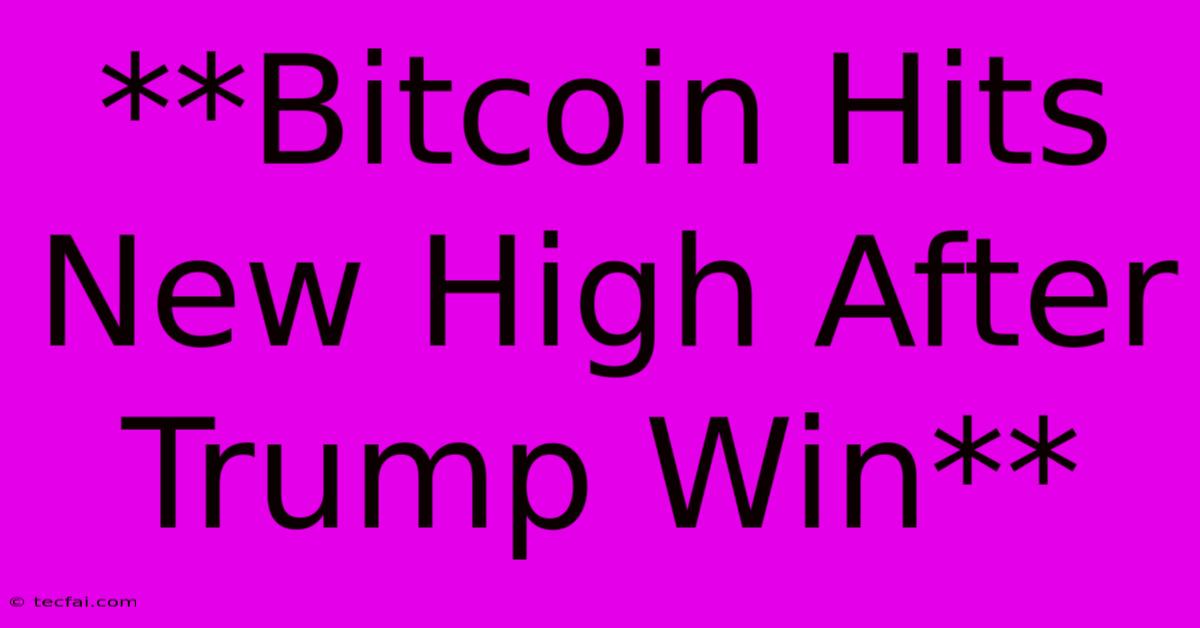 **Bitcoin Hits New High After Trump Win**