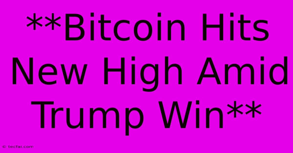 **Bitcoin Hits New High Amid Trump Win**