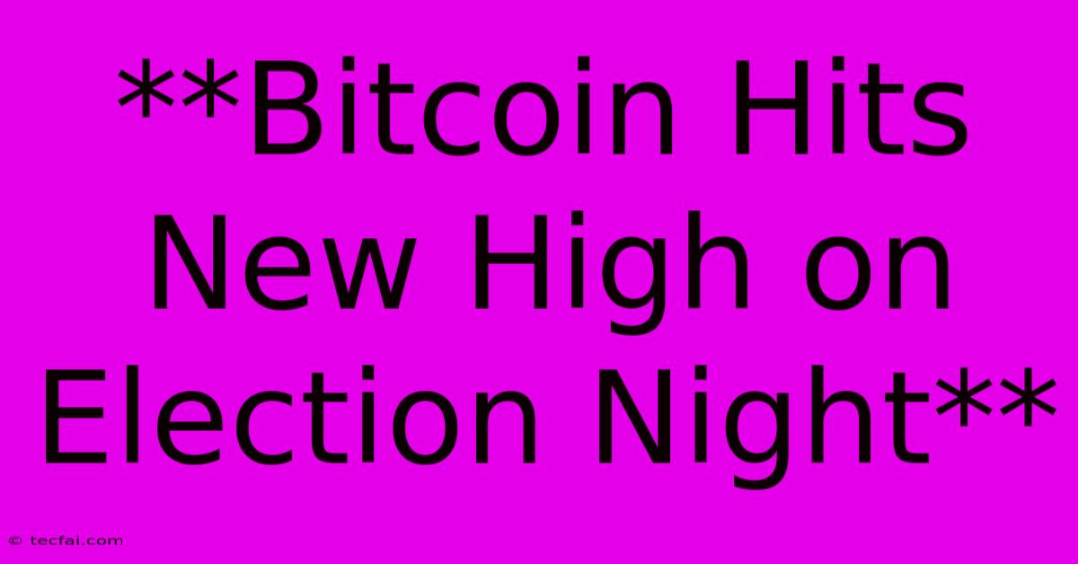 **Bitcoin Hits New High On Election Night** 