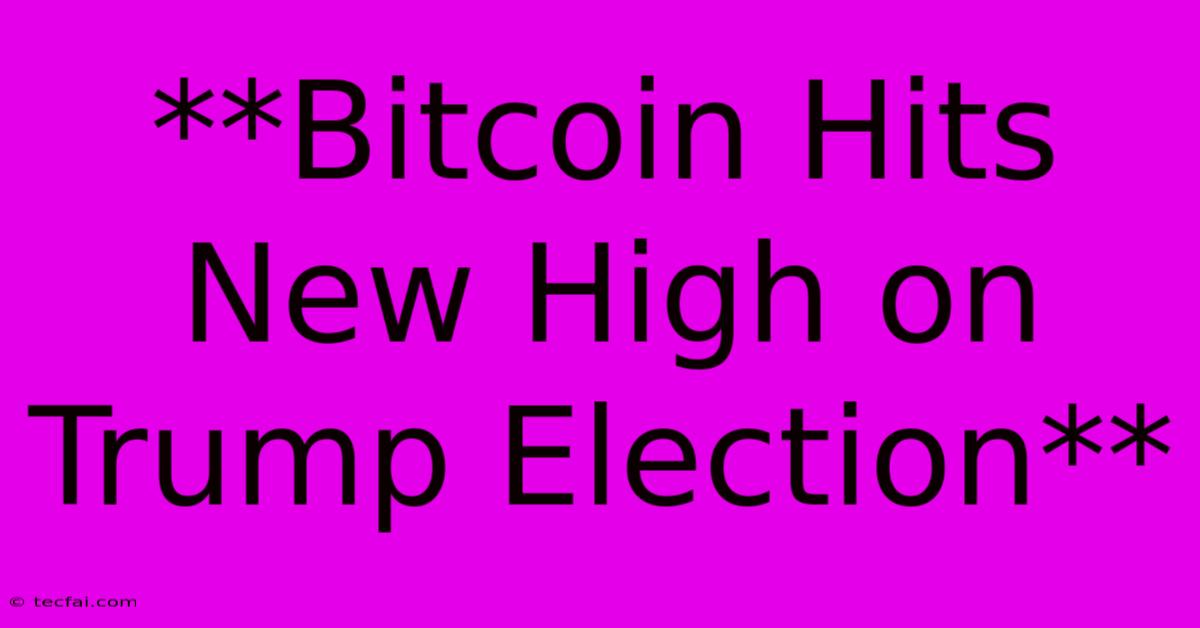 **Bitcoin Hits New High On Trump Election**