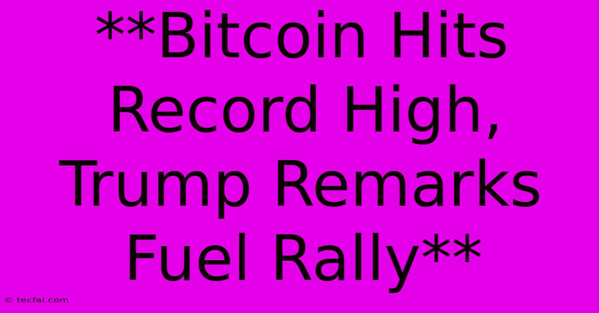 **Bitcoin Hits Record High, Trump Remarks Fuel Rally**