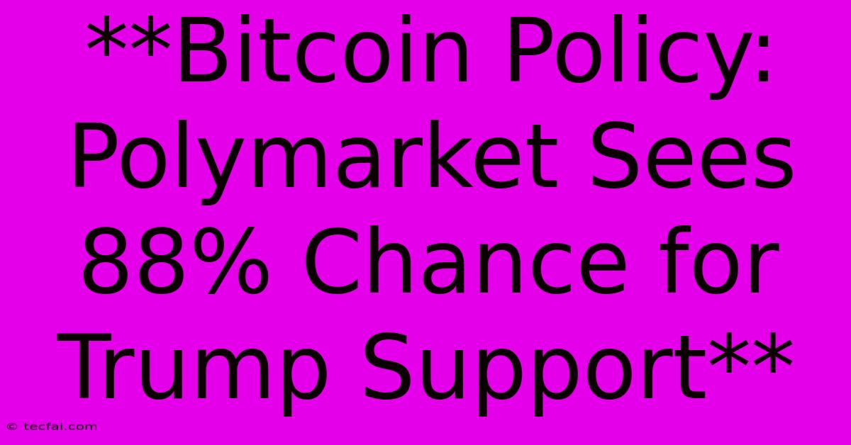 **Bitcoin Policy: Polymarket Sees 88% Chance For Trump Support** 