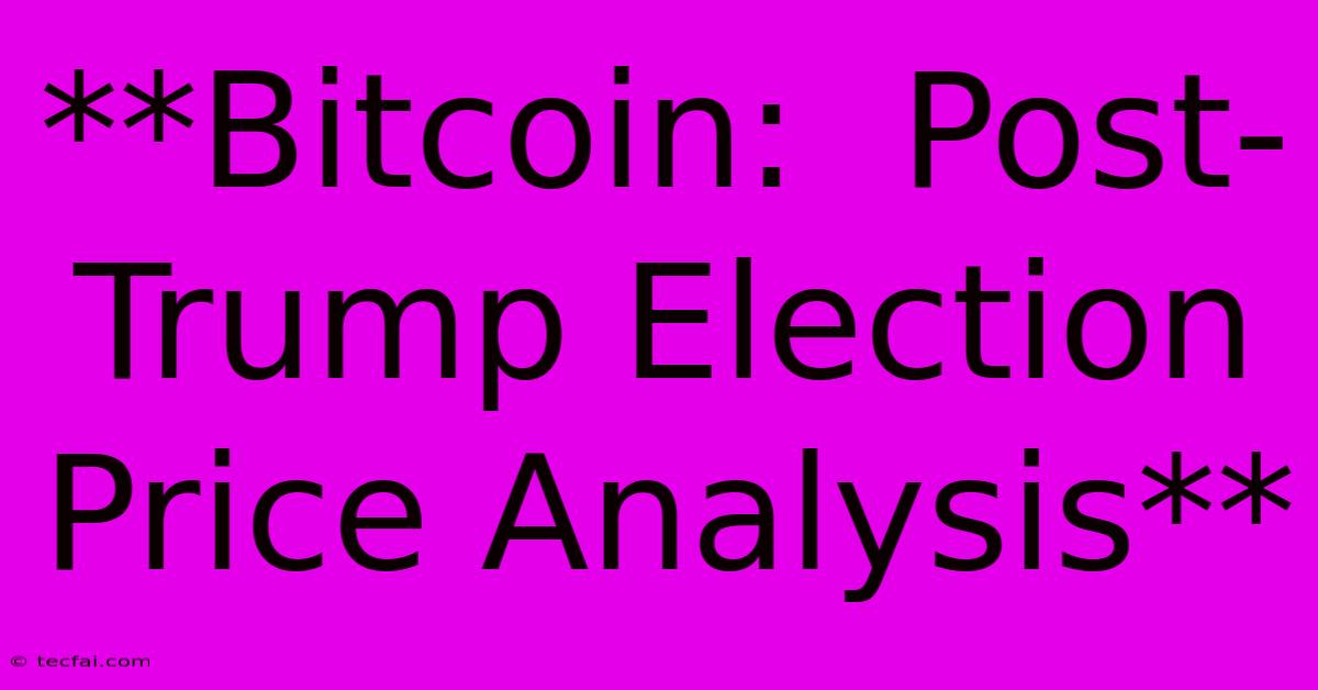 **Bitcoin:  Post-Trump Election Price Analysis** 