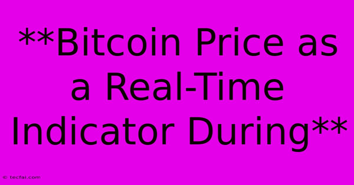 **Bitcoin Price As A Real-Time Indicator During**