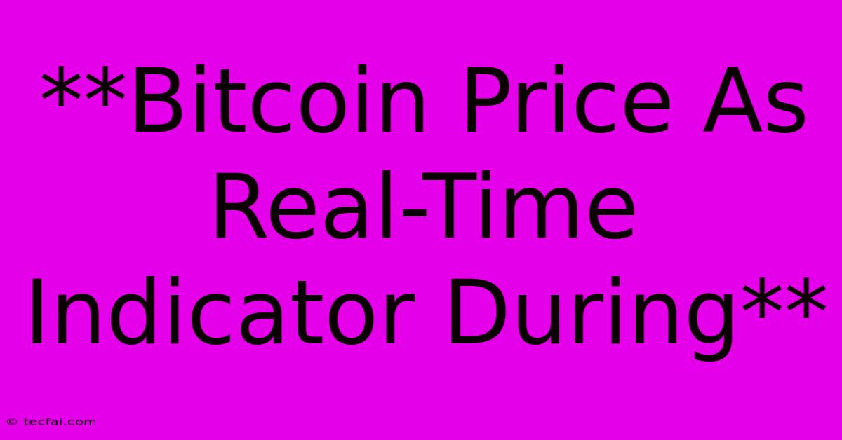 **Bitcoin Price As Real-Time Indicator During** 