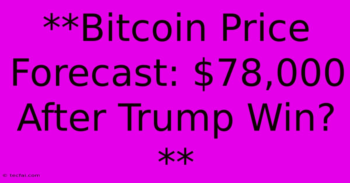 **Bitcoin Price Forecast: $78,000 After Trump Win?**