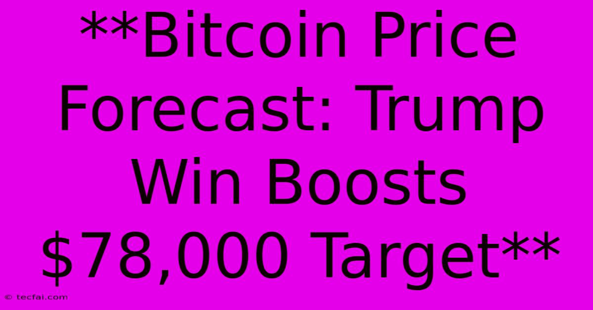 **Bitcoin Price Forecast: Trump Win Boosts $78,000 Target**