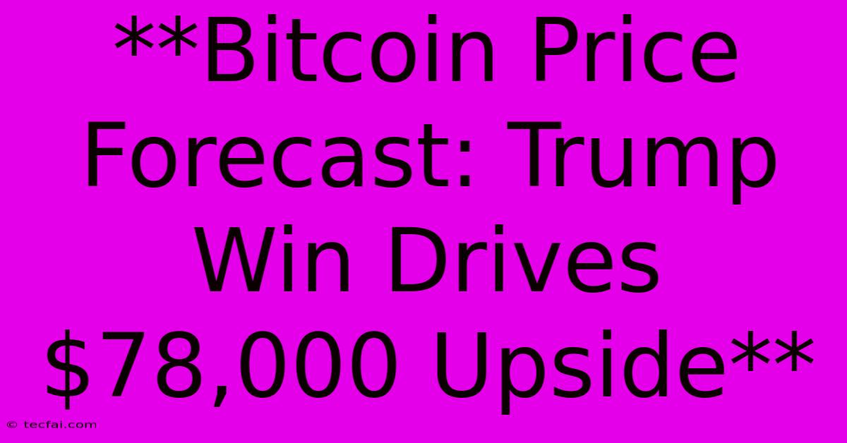 **Bitcoin Price Forecast: Trump Win Drives $78,000 Upside**