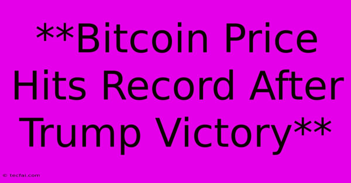 **Bitcoin Price Hits Record After Trump Victory**