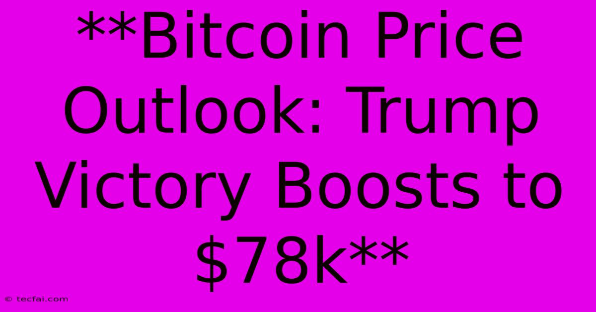 **Bitcoin Price Outlook: Trump Victory Boosts To $78k**