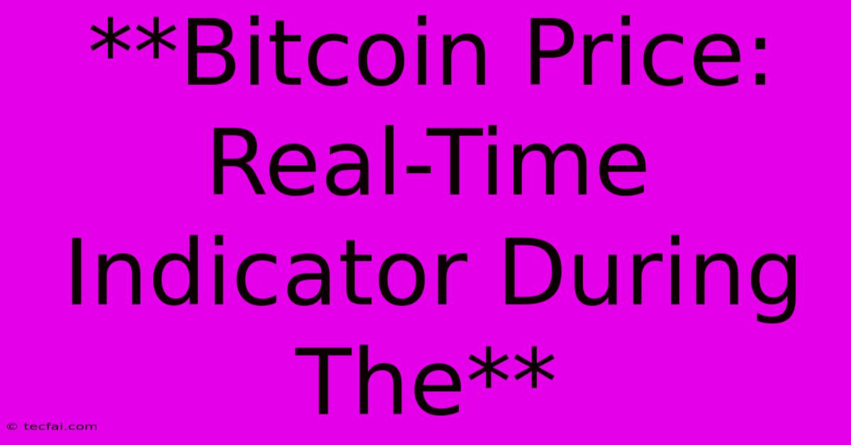 **Bitcoin Price: Real-Time Indicator During The**