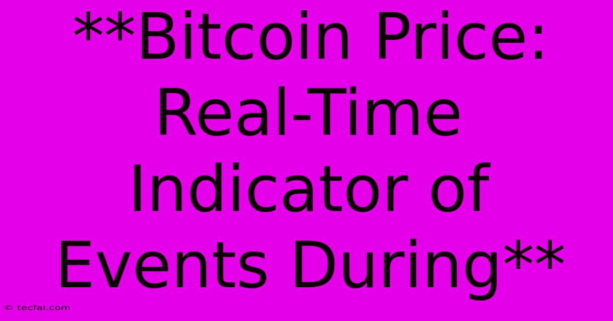 **Bitcoin Price: Real-Time Indicator Of Events During**