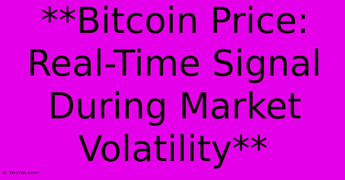 **Bitcoin Price: Real-Time Signal During Market Volatility**