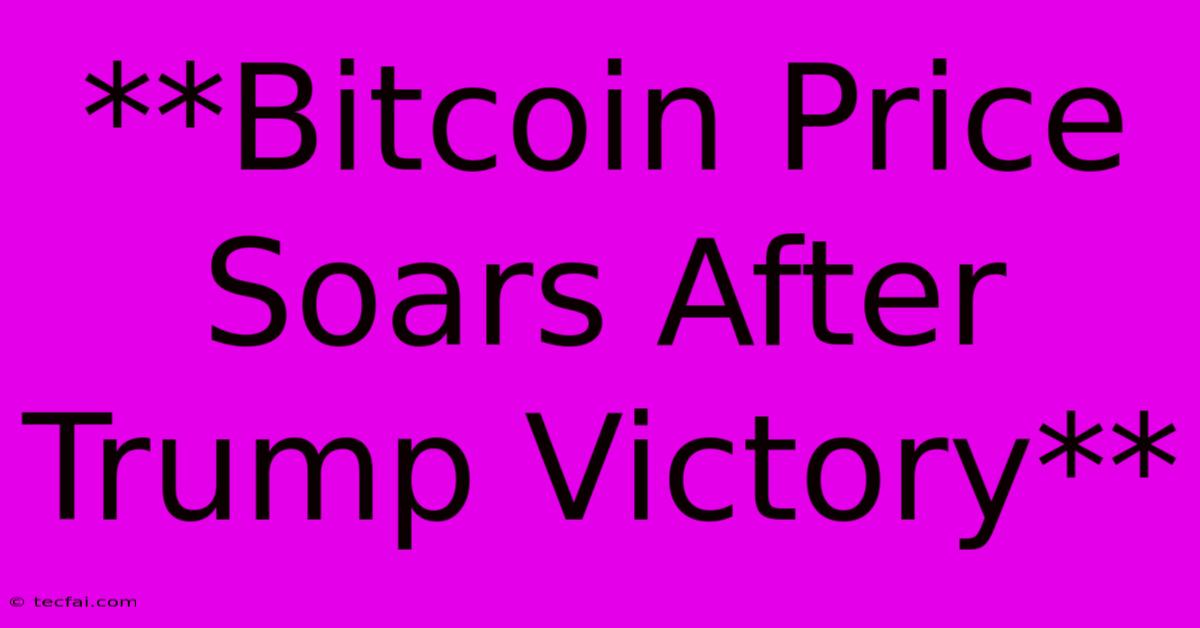 **Bitcoin Price Soars After Trump Victory**