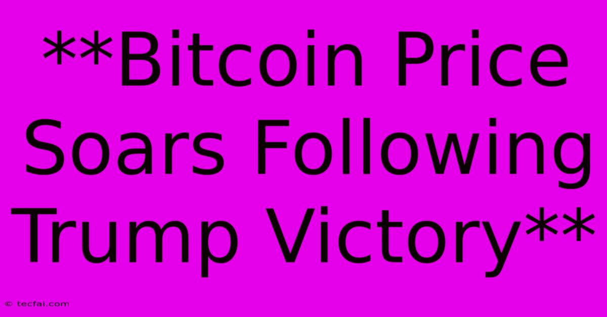 **Bitcoin Price Soars Following Trump Victory** 