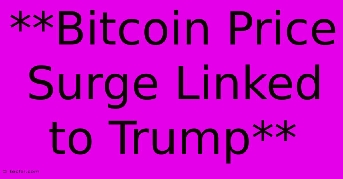 **Bitcoin Price Surge Linked To Trump** 