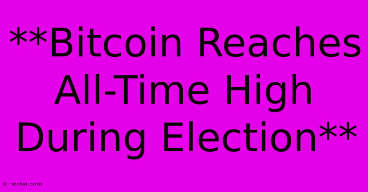 **Bitcoin Reaches All-Time High During Election** 