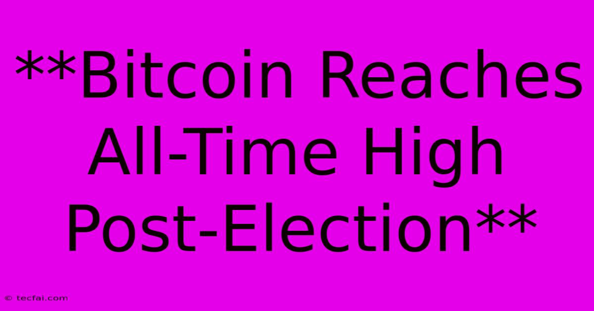 **Bitcoin Reaches All-Time High Post-Election**