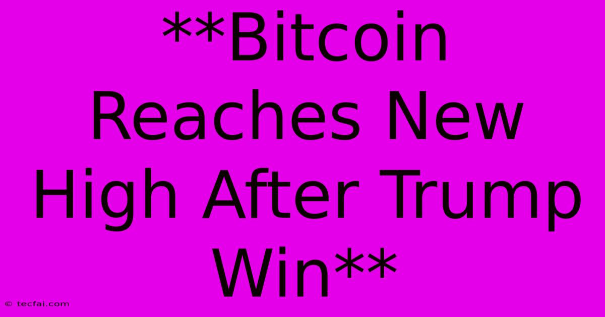 **Bitcoin Reaches New High After Trump Win**