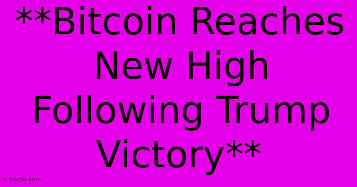 **Bitcoin Reaches New High Following Trump Victory** 