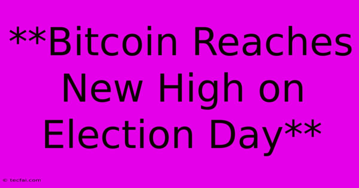 **Bitcoin Reaches New High On Election Day** 