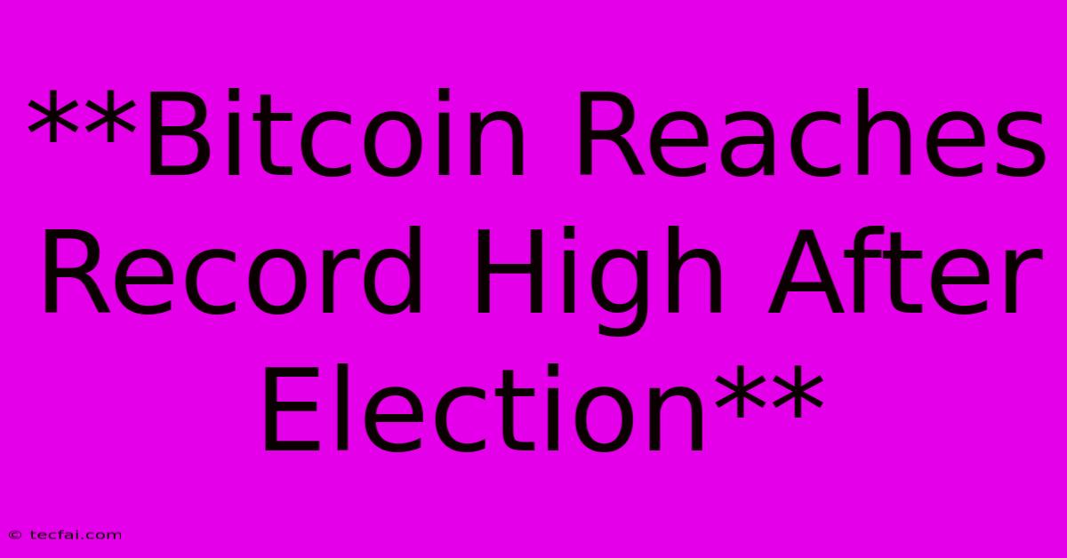 **Bitcoin Reaches Record High After Election**