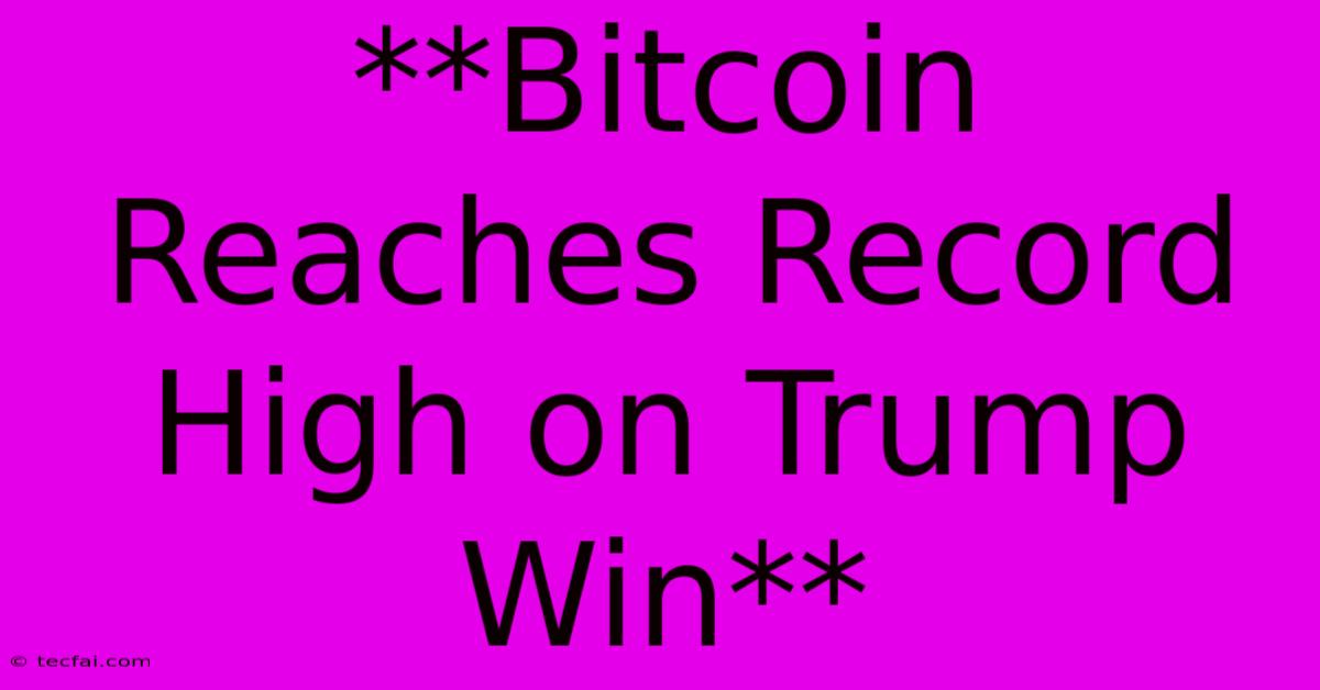 **Bitcoin Reaches Record High On Trump Win** 