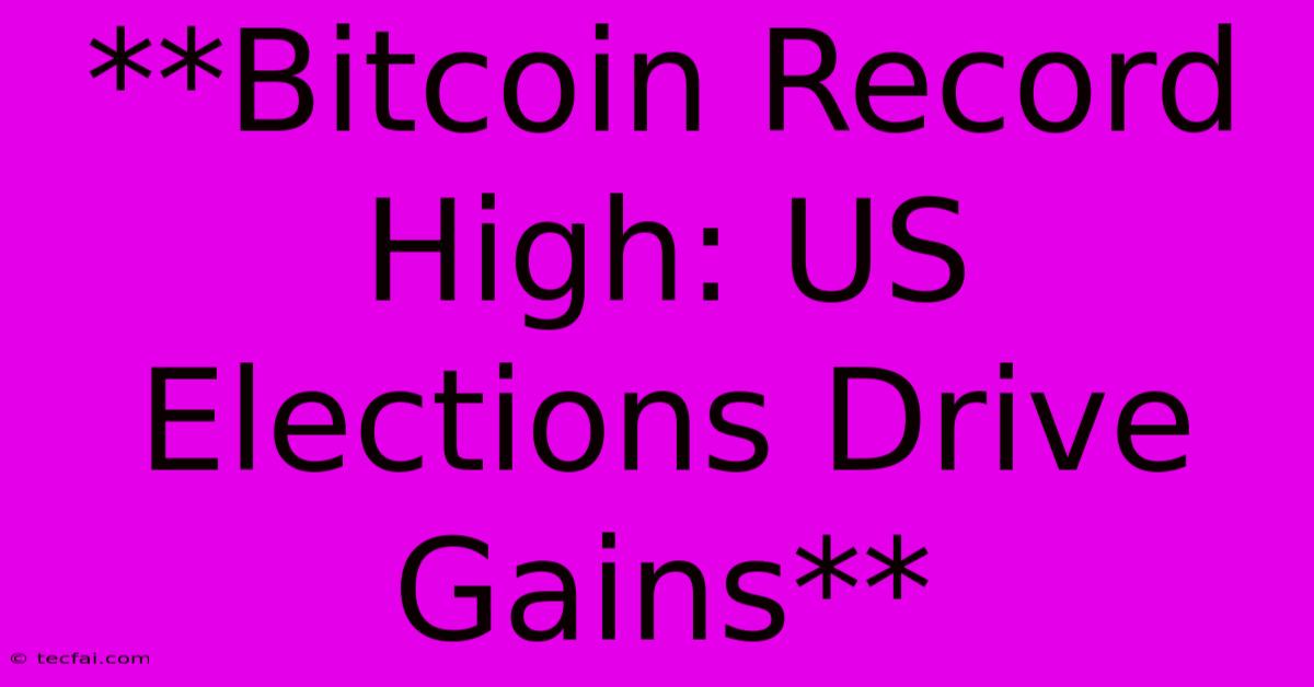 **Bitcoin Record High: US Elections Drive Gains**