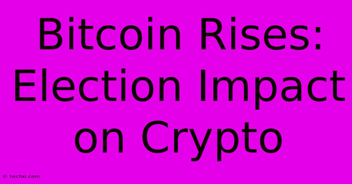 Bitcoin Rises: Election Impact On Crypto