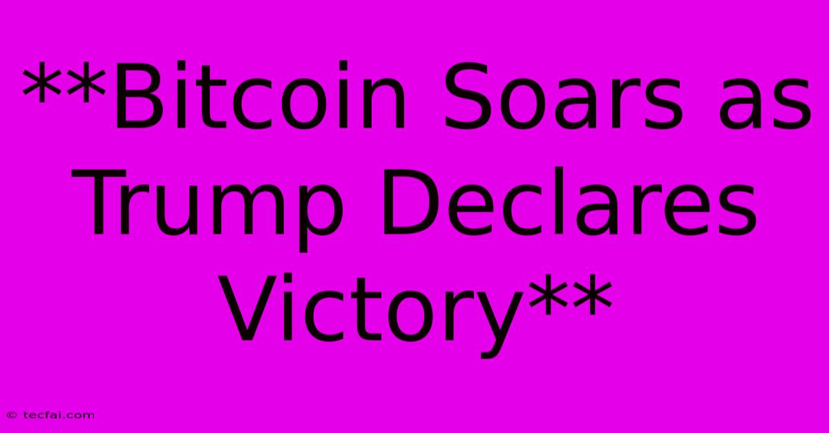 **Bitcoin Soars As Trump Declares Victory**