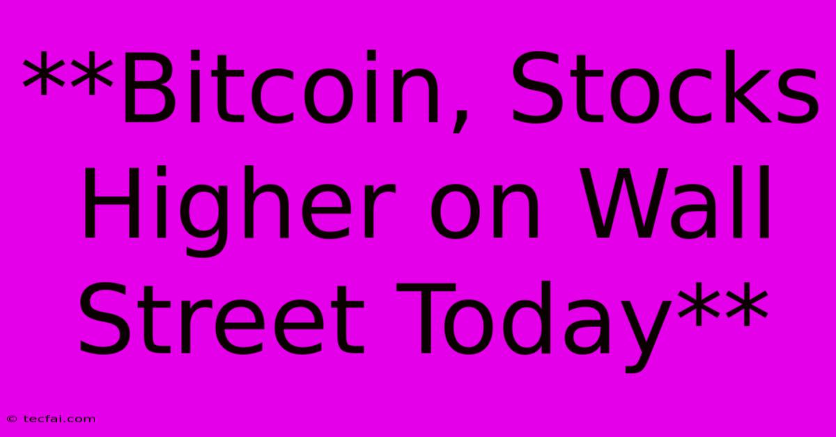 **Bitcoin, Stocks Higher On Wall Street Today**