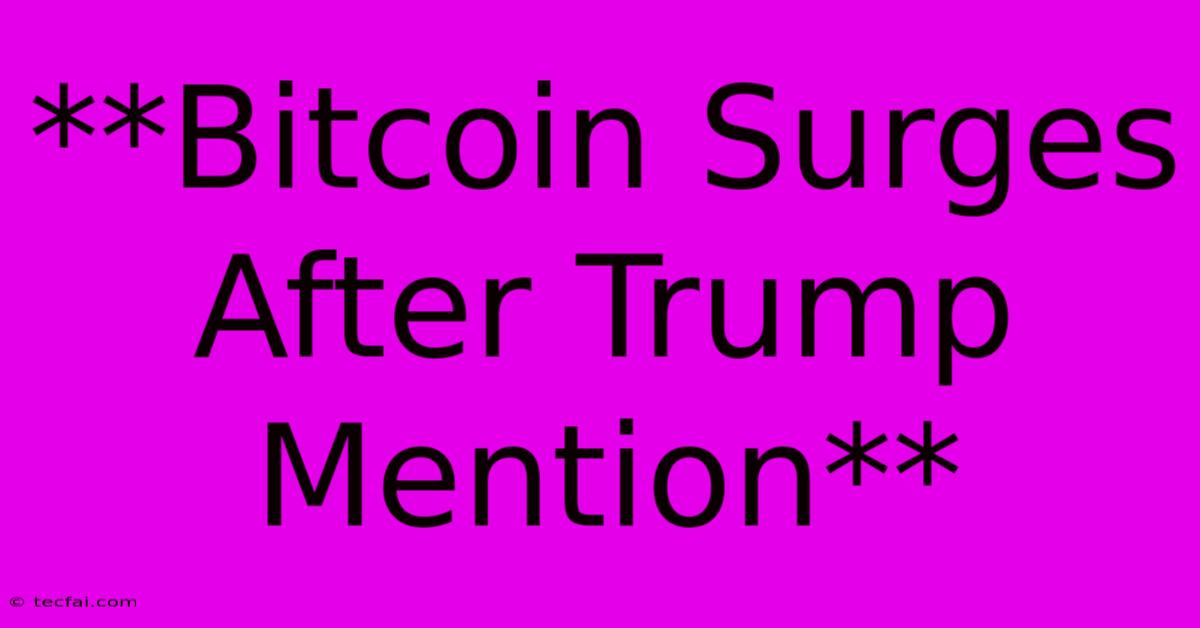 **Bitcoin Surges After Trump Mention**