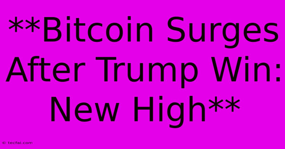 **Bitcoin Surges After Trump Win: New High**