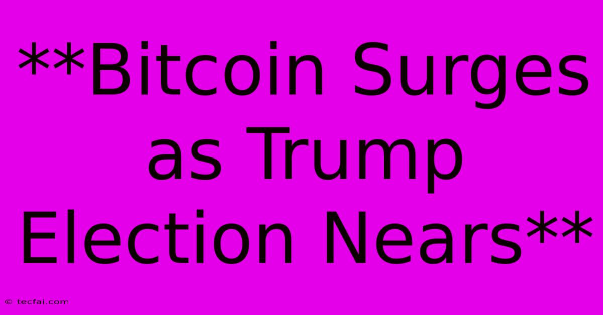 **Bitcoin Surges As Trump Election Nears**