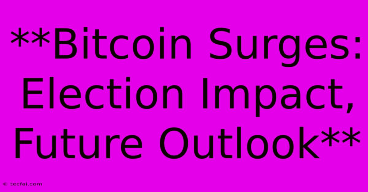 **Bitcoin Surges: Election Impact, Future Outlook**