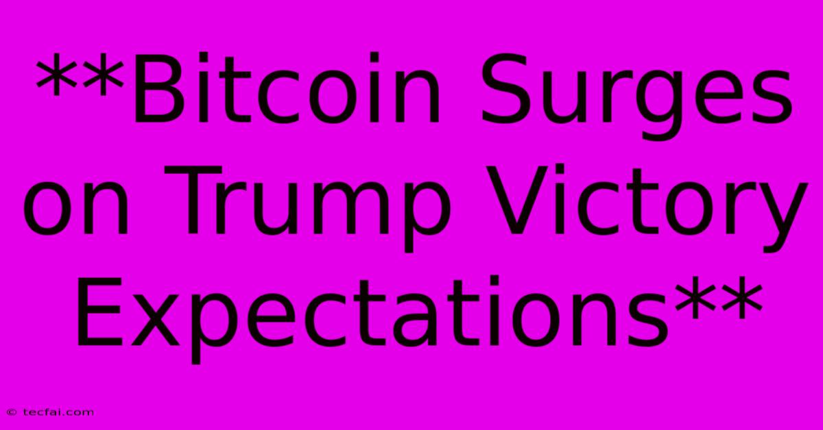 **Bitcoin Surges On Trump Victory Expectations** 